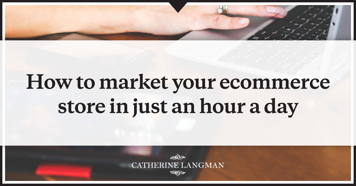 How to market your ecommerce store in an hour a day
