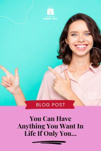 You Can Have Anything You Want In Life If Only You…