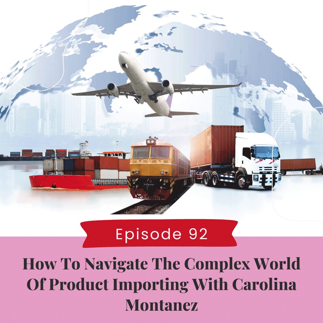 How To Navigate The Complex World of Product Importing With Carolina Montanez