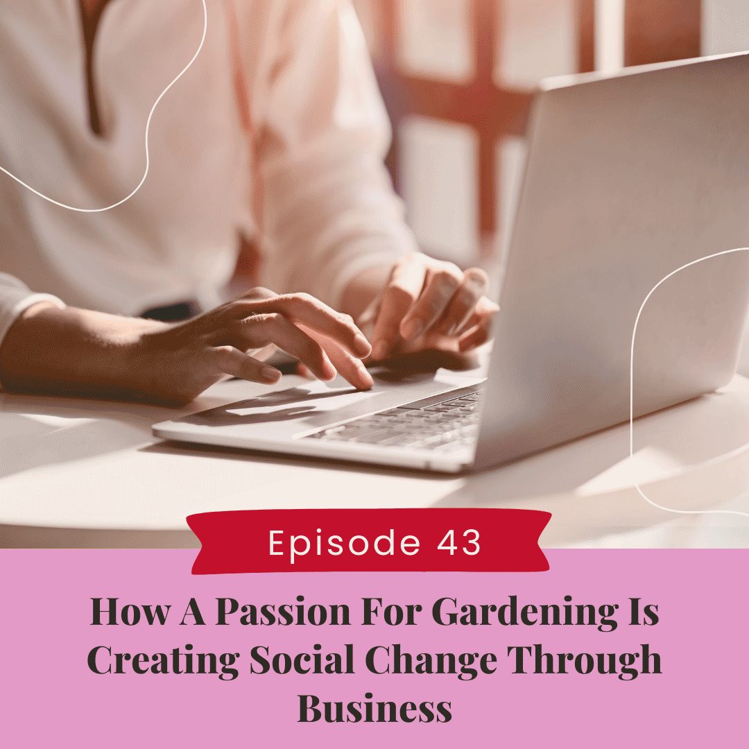 How A Passion For Gardening Is Creating Social Change Through Business