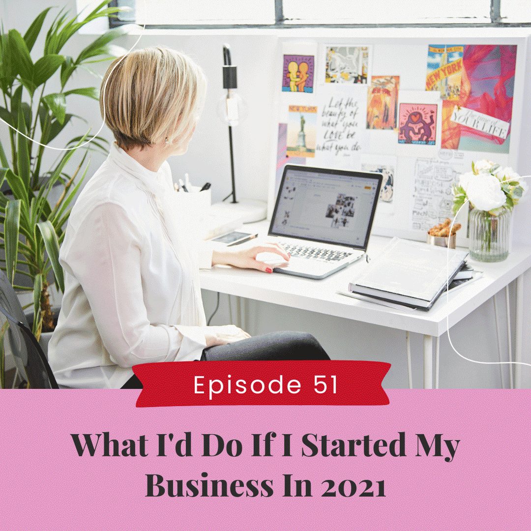 What I'd Do If I Started My Business In 2021