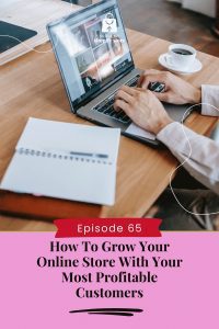 How To Grow Your Online Store With Your Most Profitable Customers