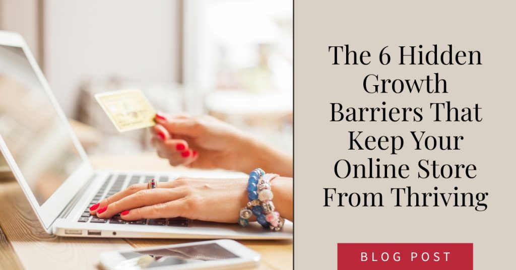 The 6 Hidden Growth Barriers That Keep Your Online Store From Thriving