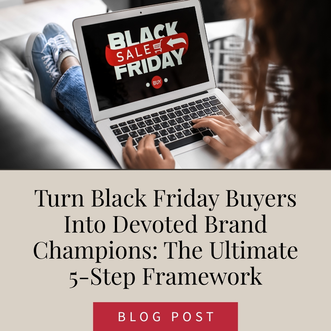 Turn Black Friday Buyers Into Devoted Brand Champions: The Ultimate 5-Step Framework