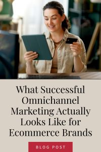 What Successful Omnichannel Marketing Actually Looks Like for Ecommerce Brands