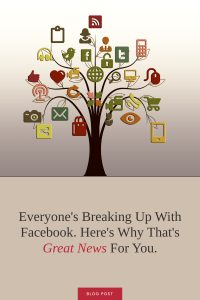 Everyone's breaking up with Facebook. Here's why that's great news for you.