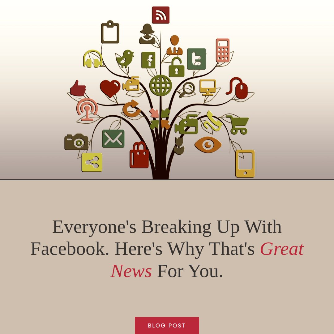 Everyone's breaking up with Facebook. Here's why that's great news for you.