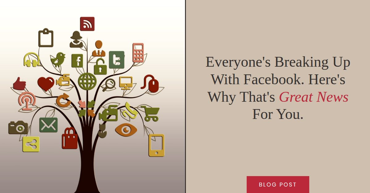 Everyone's breaking up with Facebook. Here's why that's great news for you.