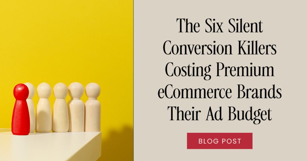 The Six Silent Conversion Killers Costing Premium eCommerce Brands Their Ad Budget