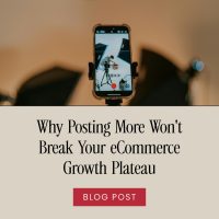 Why Posting More Won't Break Your eCommerce Growth Plateau